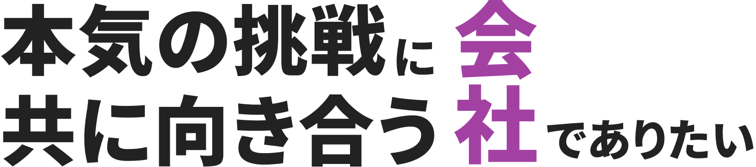 本気の挑戦に共に向き合う会社でありたい